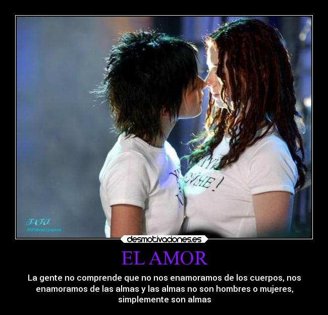 EL AMOR - La gente no comprende que no nos enamoramos de los cuerpos, nos
enamoramos de las almas y las almas no son hombres o mujeres,
simplemente son almas