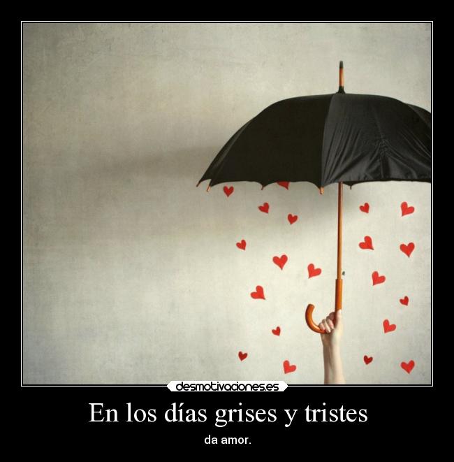 En los días grises y tristes - da amor.