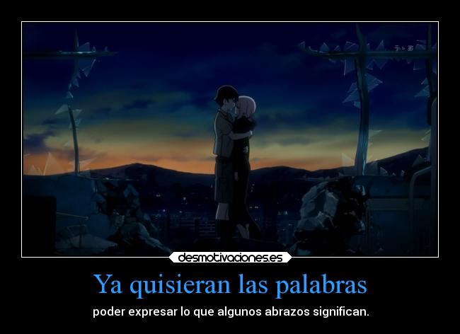 Ya quisieran las palabras - poder expresar lo que algunos abrazos significan.