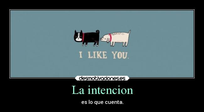 La intencion - es lo que cuenta.