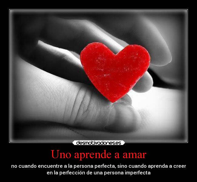 Uno aprende a amar - no cuando encuentre a la persona perfecta, sino cuando aprenda a creer
en la perfección de una persona imperfecta