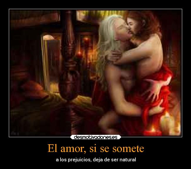 El amor, si se somete - a los prejuicios, deja de ser natural