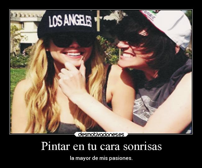 Pintar en tu cara sonrisas - la mayor de mis pasiones.