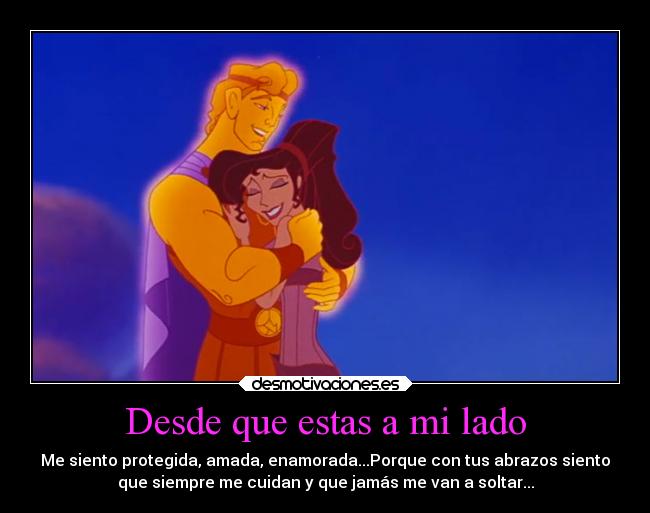 Desde que estas a mi lado - Me siento protegida, amada, enamorada...Porque con tus abrazos siento
que siempre me cuidan y que jamás me van a soltar...