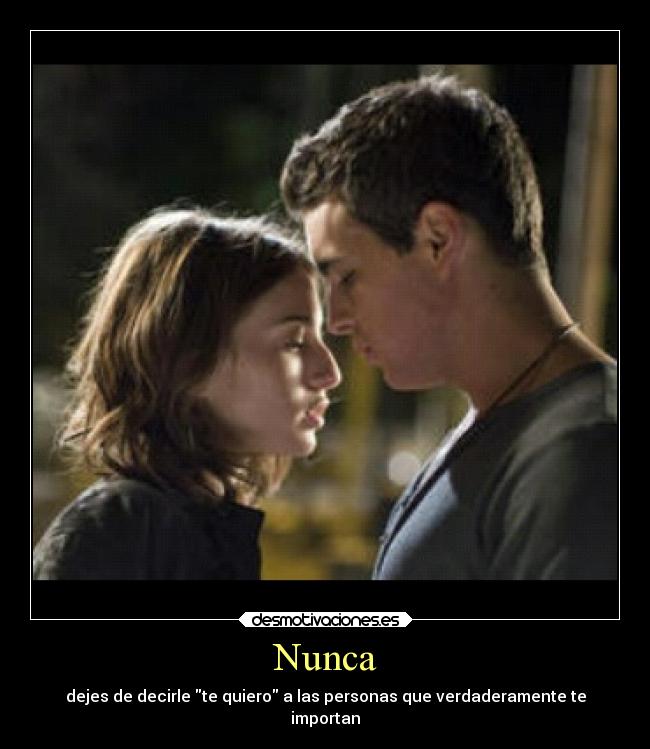 Nunca - dejes de decirle te quiero a las personas que verdaderamente te
importan