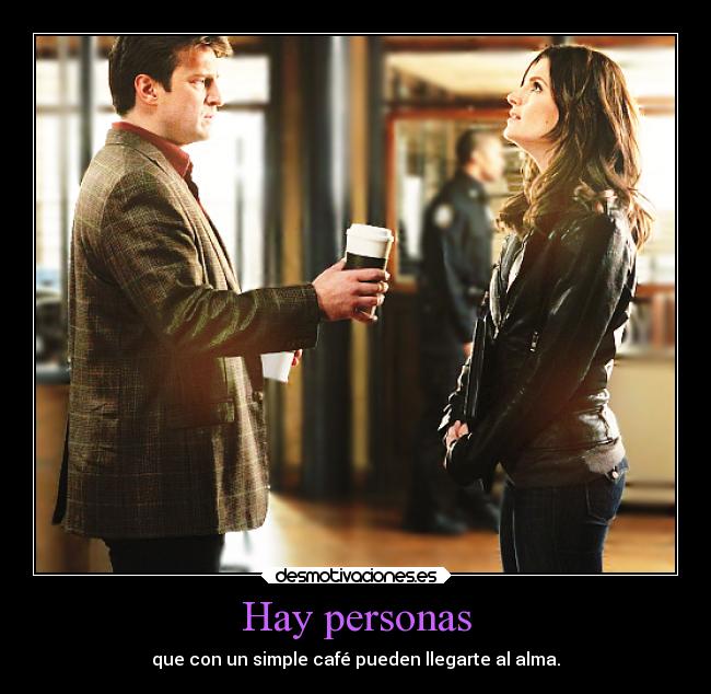 Hay personas - que con un simple café pueden llegarte al alma.