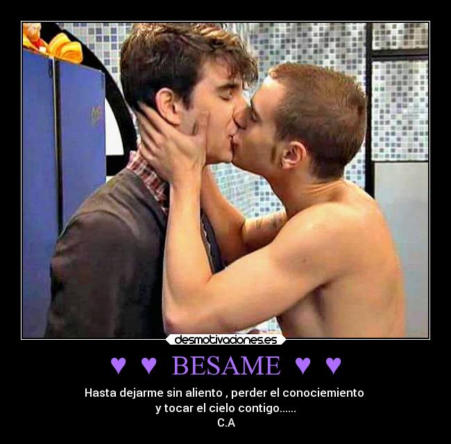 ♥ ♥ BESAME ♥ ♥ - Hasta dejarme sin aliento , perder el conociemiento
y tocar el cielo contigo......
C.A