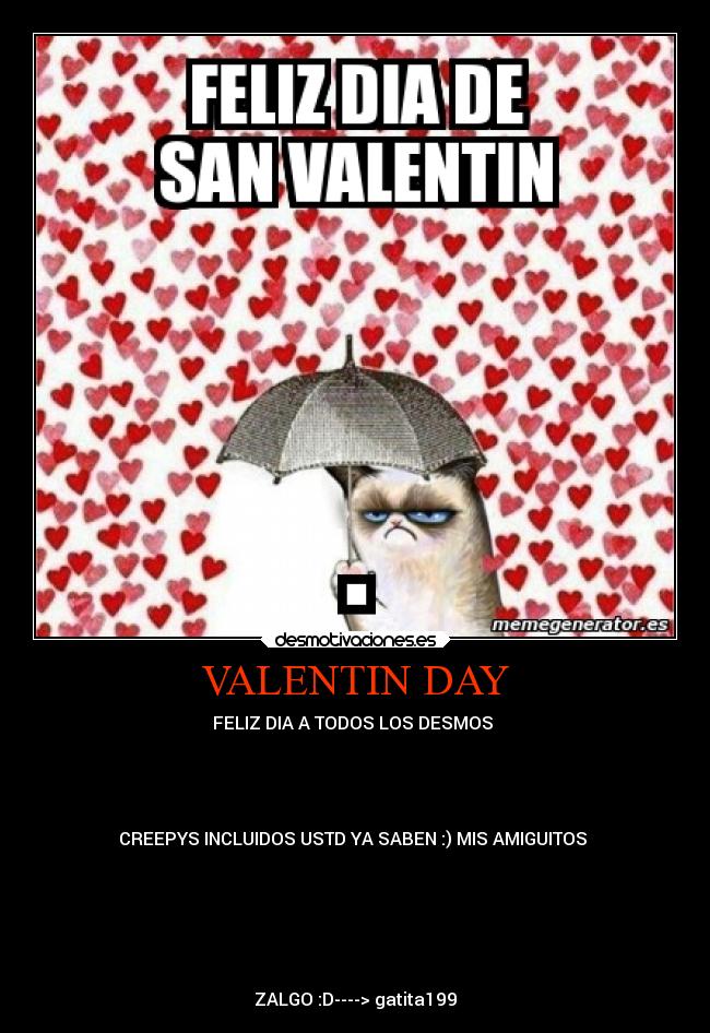 VALENTIN DAY - FELIZ DIA A TODOS LOS DESMOS
CREEPYS INCLUIDOS USTD YA SABEN :) MIS AMIGUITOS
ZALGO :D----> gatita199