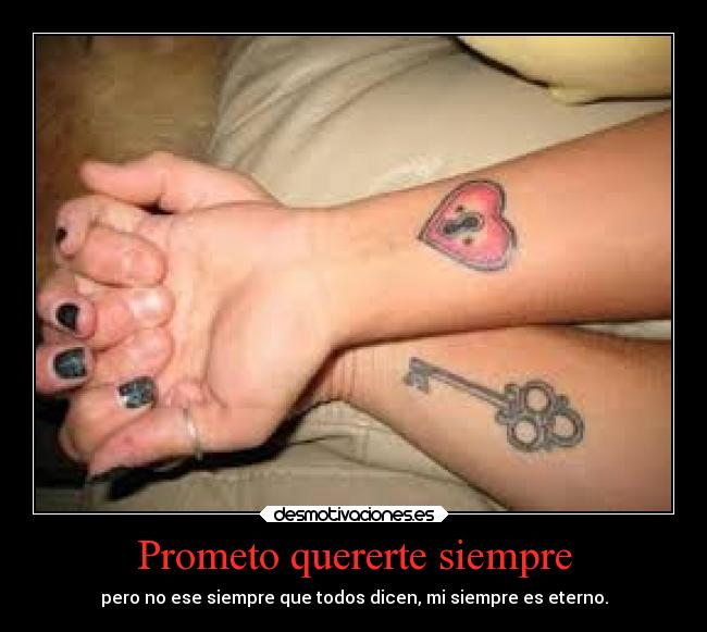 Prometo quererte siempre - pero no ese siempre que todos dicen, mi siempre es eterno.