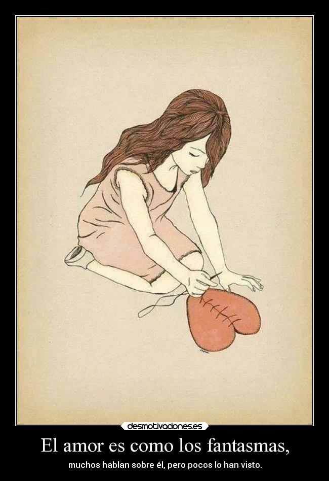 El amor es como los fantasmas, -