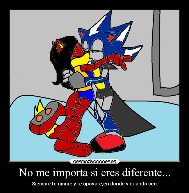 No me importa si eres diferente... - Siempre te amare y te apoyare,en donde y cuando sea.