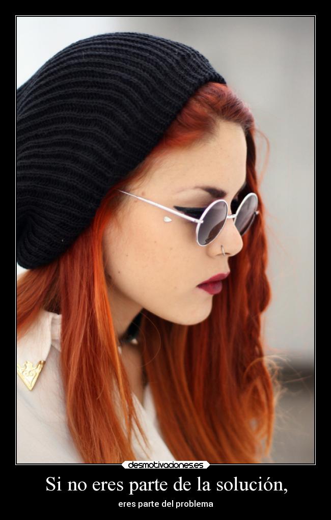 Si no eres parte de la solución, - eres parte del problema