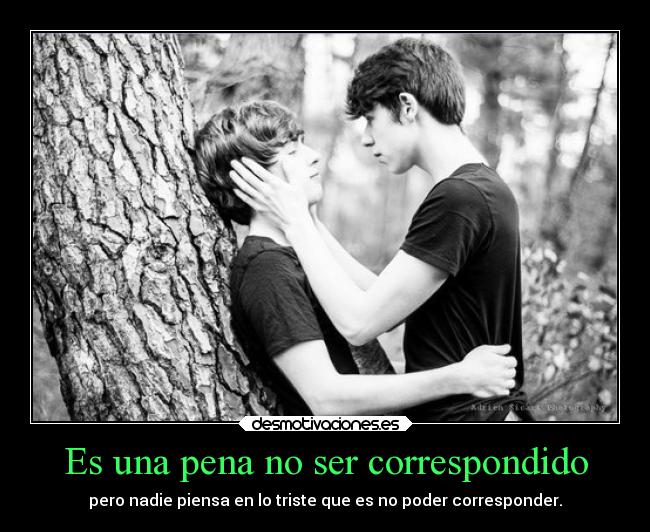 Es una pena no ser correspondido -