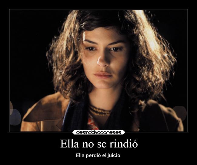 Ella no se rindió - Ella perdió el juicio.