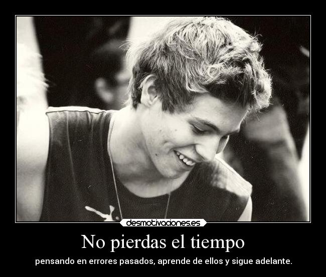 No pierdas el tiempo - pensando en errores pasados, aprende de ellos y sigue adelante.