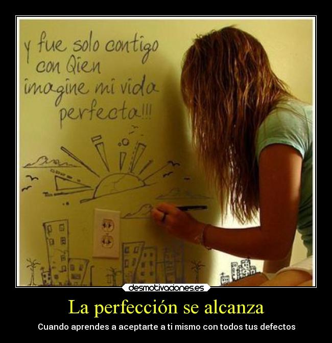 La perfección se alcanza - Cuando aprendes a aceptarte a ti mismo con todos tus defectos