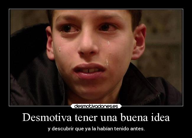 Desmotiva tener una buena idea - y descubrir que ya la habían tenido antes.