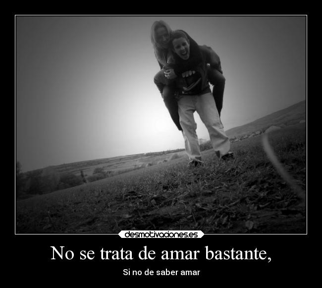 No se trata de amar bastante, -