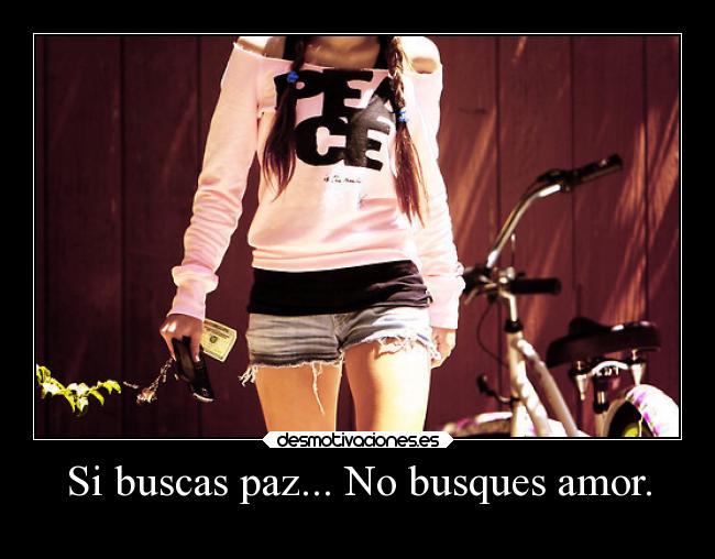 Si buscas paz... No busques amor. - 