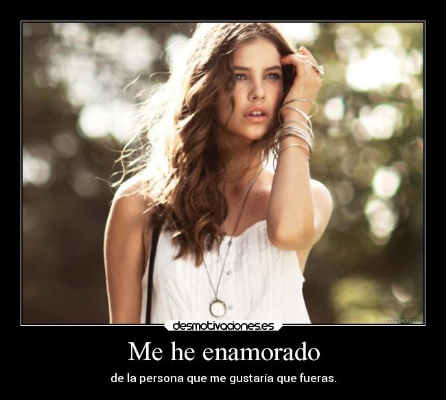 Me he enamorado - de la persona que me gustaría que fueras.