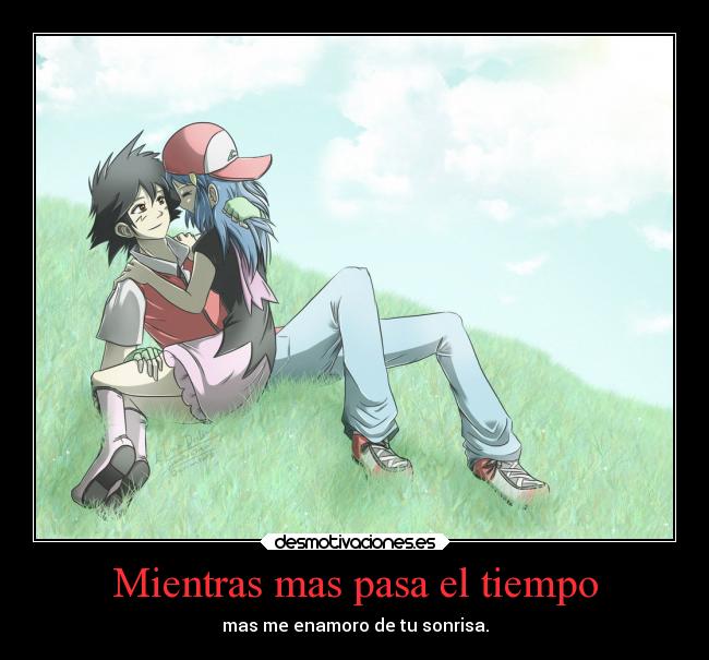 Mientras mas pasa el tiempo - mas me enamoro de tu sonrisa.