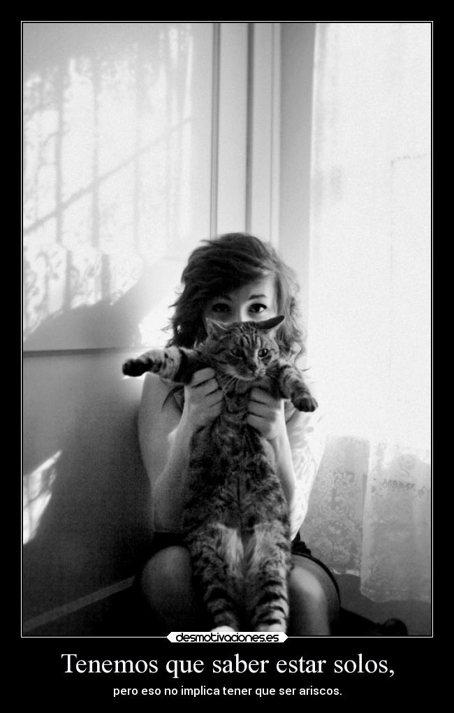 Tenemos que saber estar solos, -