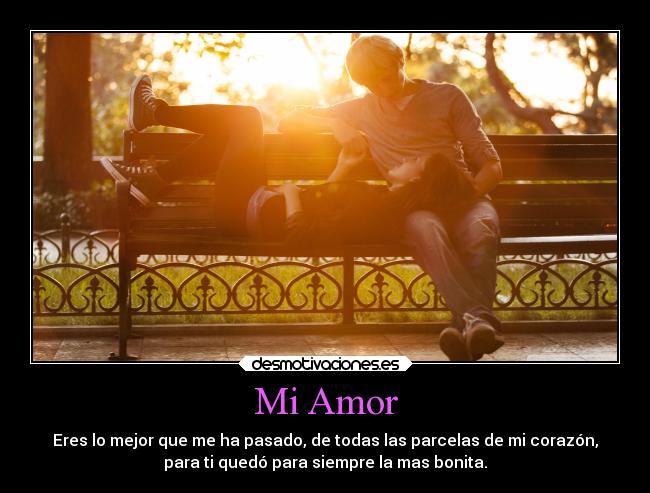 Mi Amor - Eres lo mejor que me ha pasado, de todas las parcelas de mi corazón,
para ti quedó para siempre la mas bonita.