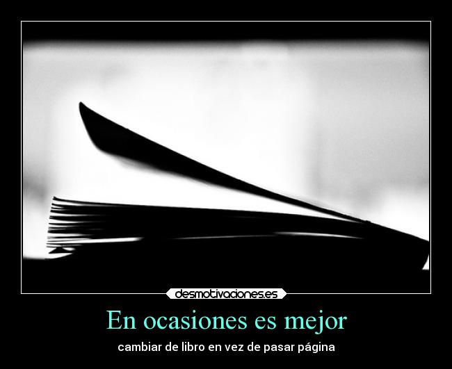 En ocasiones es mejor - cambiar de libro en vez de pasar página