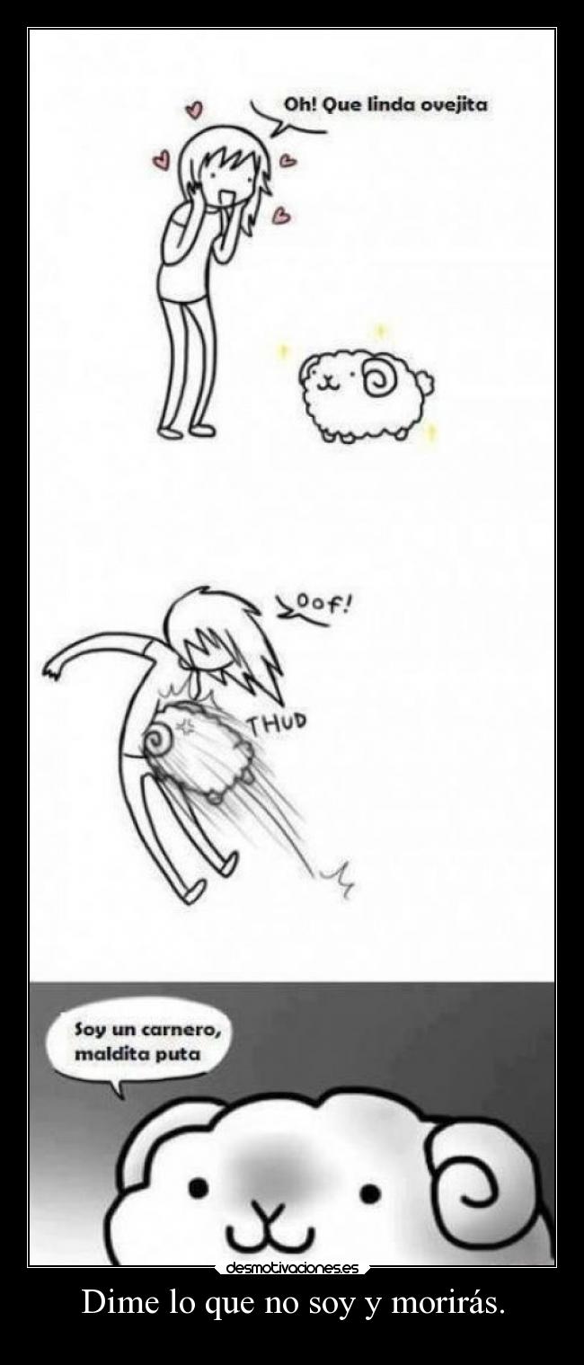 Dime lo que no soy y morirás. -