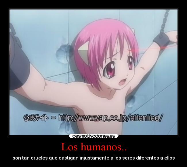 Los humanos.. - son tan crueles que castigan injustamente a los seres diferentes a ellos