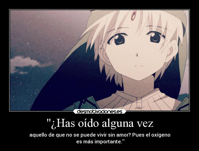 ¿Has oído alguna vez - aquello de que no se puede vivir sin amor? Pues el oxígeno
es más importante.