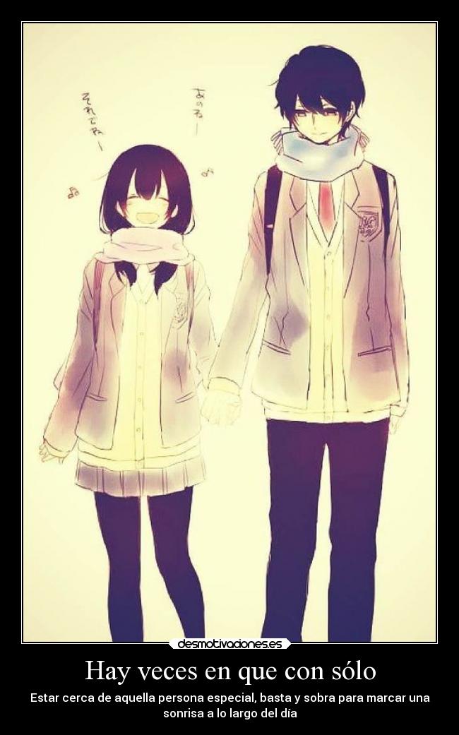 Hay veces en que con sólo - Estar cerca de aquella persona especial, basta y sobra para marcar una
sonrisa a lo largo del día