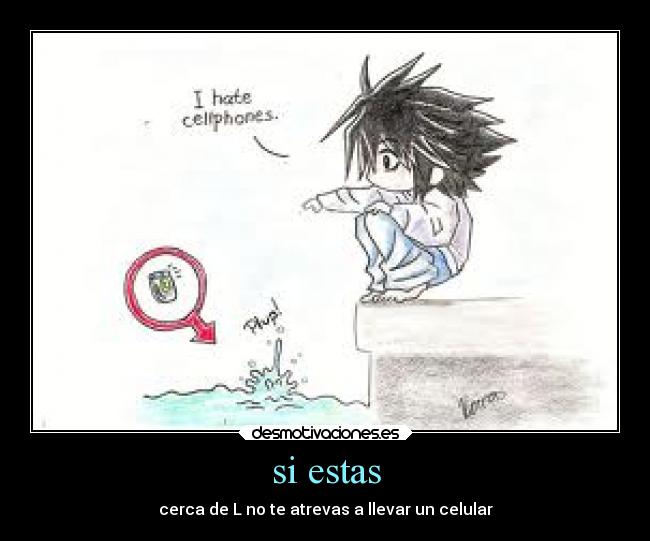 si estas - cerca de L no te atrevas a llevar un celular