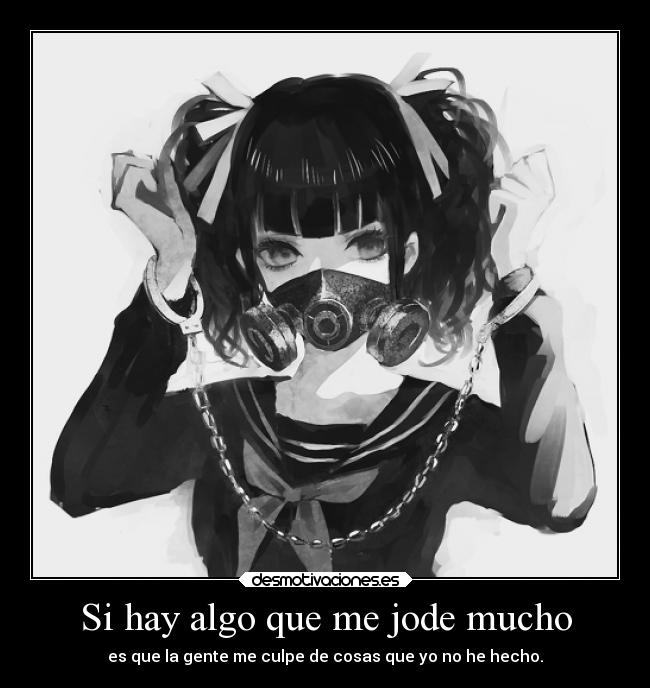 Si hay algo que me jode mucho - es que la gente me culpe de cosas que yo no he hecho.