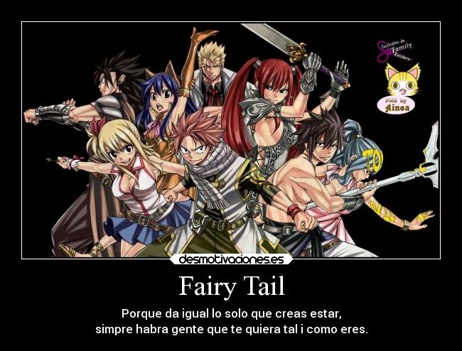Fairy Tail - Porque da igual lo solo que creas estar,
simpre habra gente que te quiera tal i como eres.