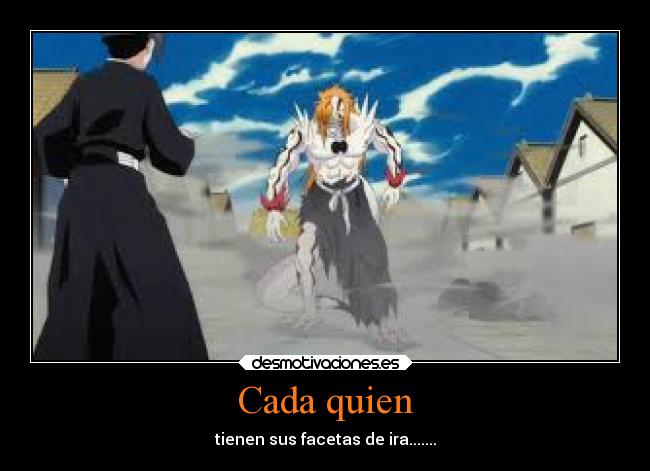 Cada quien - tienen sus facetas de ira.......