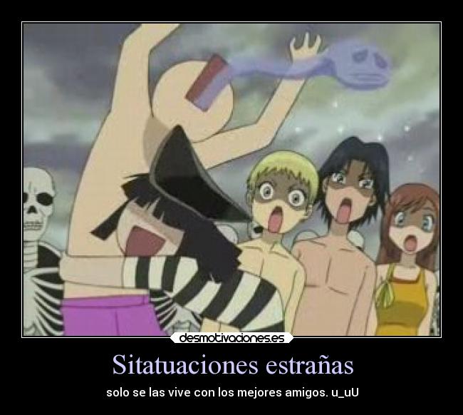 Sitatuaciones estrañas - solo se las vive con los mejores amigos. u_uU