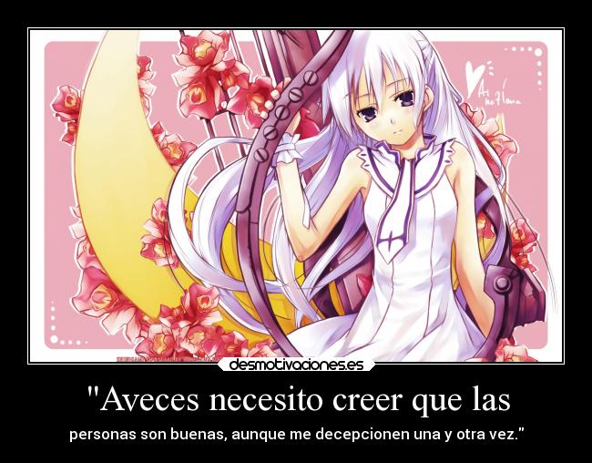 Aveces necesito creer que las - personas son buenas, aunque me decepcionen una y otra vez.