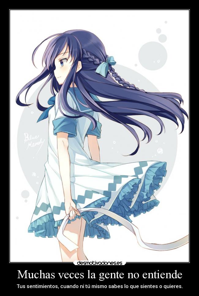 Muchas veces la gente no entiende - Tus sentimientos, cuando ni tú mismo sabes lo que sientes o quieres.