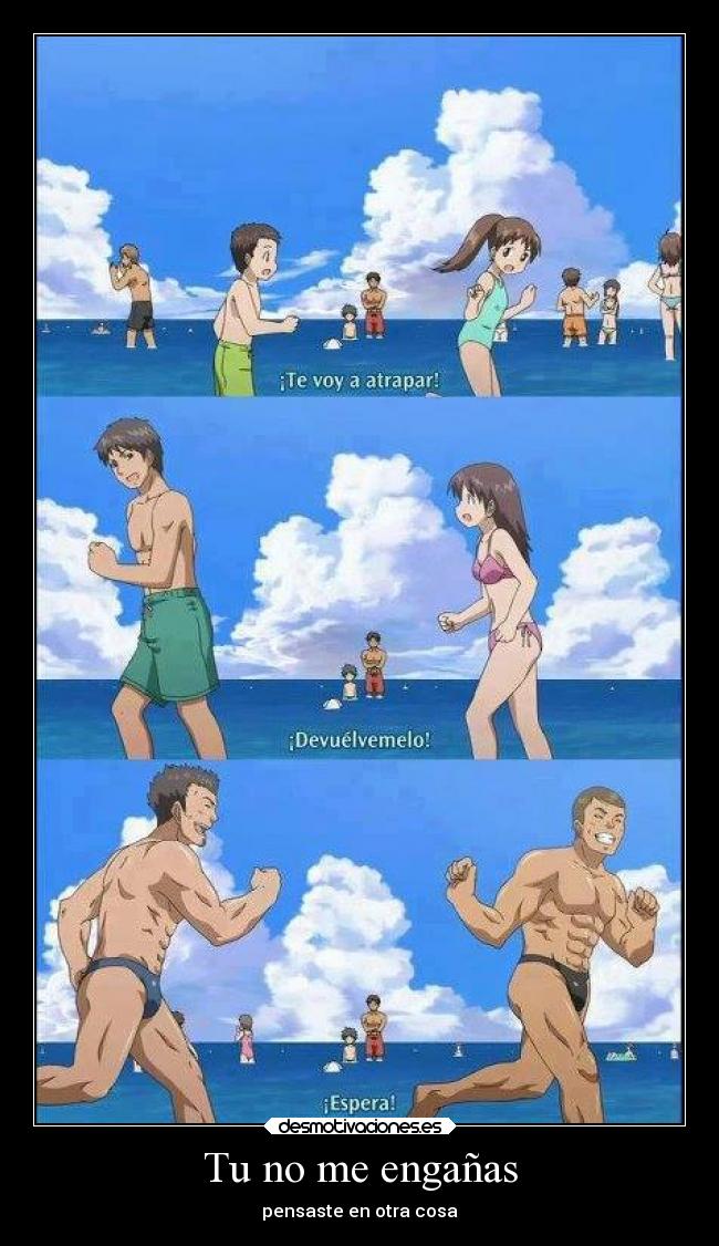 Tu no me engañas - pensaste en otra cosa