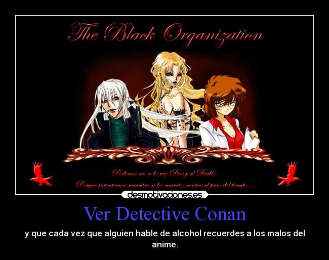 Ver Detective Conan - y que cada vez que alguien hable de alcohol recuerdes a los malos del
anime.