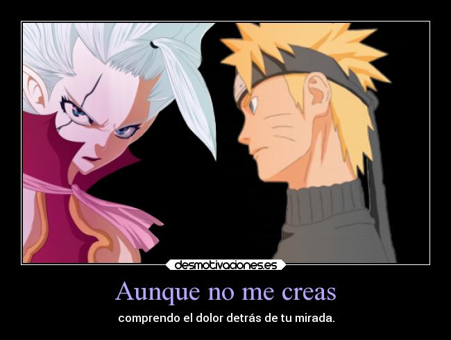 Aunque no me creas - comprendo el dolor detrás de tu mirada.