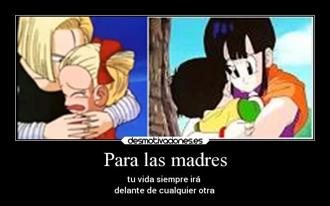 Para las madres - tu vida siempre irá 
delante de cualquier otra ♥