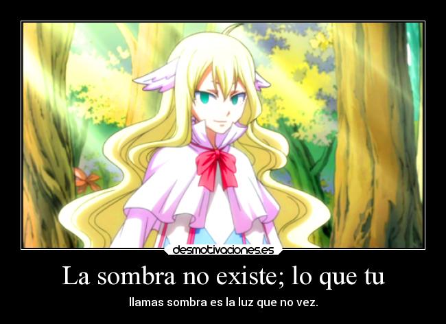 La sombra no existe; lo que tu - llamas sombra es la luz que no vez.