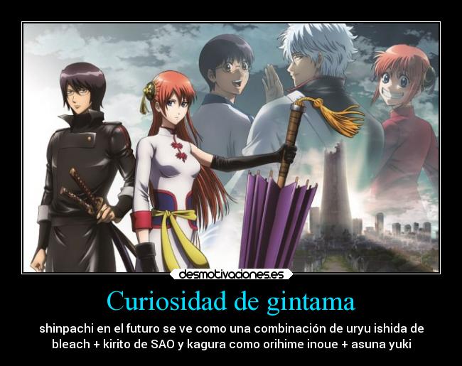 Curiosidad de gintama - shinpachi en el futuro se ve como una combinación de uryu ishida de
bleach + kirito de SAO y kagura como orihime inoue + asuna yuki