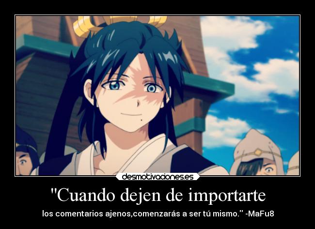 Cuando dejen de importarte - los comentarios ajenos,comenzarás a ser tú mismo. -MaFu8
