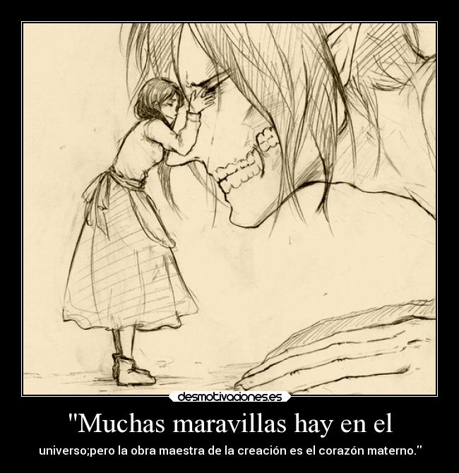 Muchas maravillas hay en el - universo;pero la obra maestra de la creación es el corazón materno.