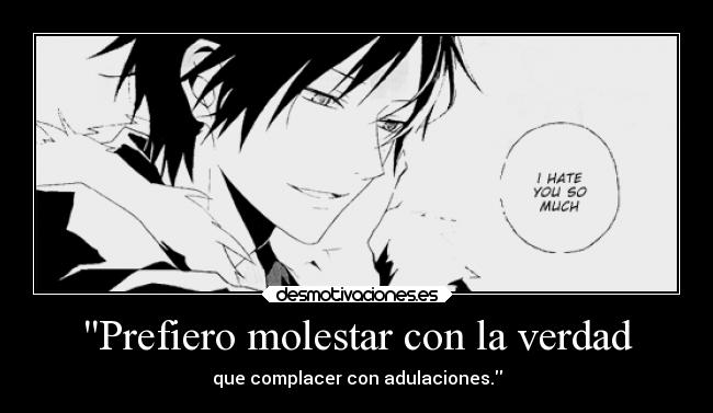 Prefiero molestar con la verdad - que complacer con adulaciones.