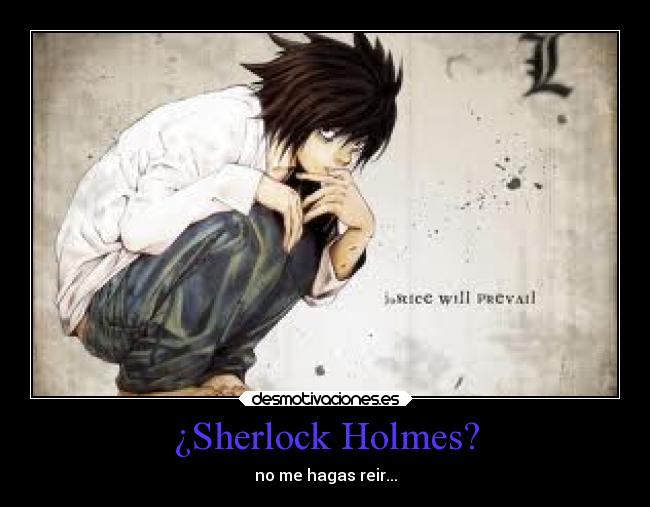¿Sherlock Holmes? - no me hagas reir...