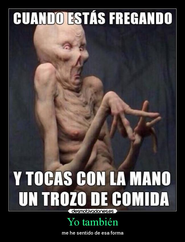 Yo también - me he sentido de esa forma